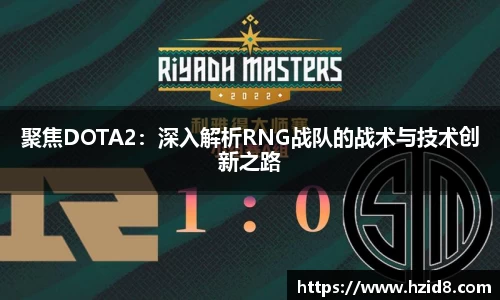 聚焦DOTA2:深入解析RNG战队的战术与技术创新之路